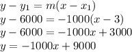 y-y_1=m(x-x_1)\\y-6000=-1000(x-3)\\y-6000=-1000x+3000\\y=-1000x+9000