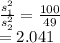 \frac{s_1^2}{s_2^2} =\frac{100}{49} \\=2.041