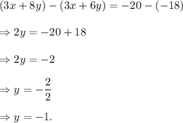 (3x+8y)-(3x+6y)=-20-(-18)\\\\\Rightarrow 2y=-20+18\\\\\Rightarrow 2y=-2\\\\\Rightarrow y=-\dfrac{2}{2}\\\\\Rightarrow y=-1.