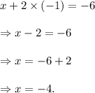 x+2\times(-1)=-6\\\\\Rightarrow x-2=-6\\\\\Rightarrow x=-6+2\\\\\Rightarrow x=-4.