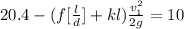 20.4 - (f [\frac{l}{d}] +kl) \frac{v_1^2}{2g} = 10