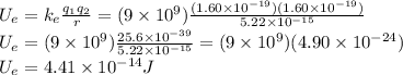 U_e=k_e\frac{q_1q_2}{r}=(9\times10^9)\frac{(1.60\times10^{-19})(1.60\times10^{-19})}{5.22\times10^{-15}} \\U_e=(9\times10^9)\frac{25.6\times10^{-39}}{5.22\times10^{-15}}=(9\times10^9)(4.90\times10^{-24})\\U_e=4.41\times10^{-14}J