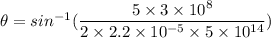 \theta=sin^{-1}(\dfrac{5\times 3\times 10^8}{2\times 2.2\times 10^{-5}\times 5\times 10^{14}})