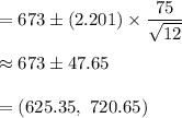 =673\pm(2.201)\times\dfrac{75}{\sqrt{12}}\\\\\approx673\pm47.65\\\\=(625.35,\ 720.65)
