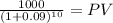\frac{1000}{(1 + 0.09)^{10} } = PV