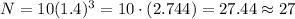 N=10(1.4)^3=10\cdot(2.744)=27.44\approx27