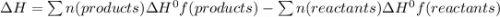 \Delta H = \sum n(products)\Delta H^{0}f(products)-\sum n(reactants)\Delta H^{0}f(reactants)