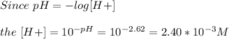 Since\ pH = -log[H+]\\\\the \ [H+] = 10^{-pH } = 10^{-2.62} = 2.40*10^{-3} M