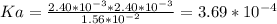 Ka = \frac{2.40*10^{-3}*2.40*10^{-3}  }{1.56*10^{-2} } =3.69*10^{-4}