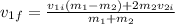 v_{1f}= \frac{v_{1i}(m_1-m_2)+2m_2 v_{2i}}{m_1+m_2}