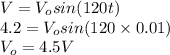 V = V_o sin (120t)\\ 4.2 = V_o sin (120 \times 0.01) \\ V_o = 4.5 V