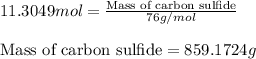 11.3049mol=\frac{\text{Mass of carbon sulfide}}{76g/mol}\\\\\text{Mass of carbon sulfide}=859.1724g