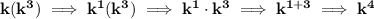 \bf k(k^3)\implies k^1(k^3)\implies k^1\cdot k^3\implies k^{1+3}\implies k^4