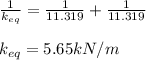 \frac{1}{k_{eq}}=\frac{1}{11.319}+\frac{1}{11.319}\\\\k_{eq}=5.65kN/m