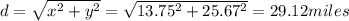 d = \sqrt{x^{2}+y^{2}}=\sqrt{13.75^{2}+25.67^{2}} = 29.12 miles
