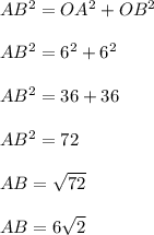 AB^2=OA^2+OB^2\\\\AB^2=6^2+6^2\\\\AB^2=36+36\\\\AB^2=72\\\\AB=\sqrt{72}\\\\AB=6\sqrt{2}
