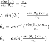 \frac{sin(\theta _w)}{sin(\theta _a)}=\frac{n_a}{n_w}\\\\\therefore sin(\theta _a)=\frac{sin(\theta _w)\times n_w}{n_a}\\\\\theta _a=sin^{-1}(\frac{sin(\theta _w)\times n_w}{n_a})\\\\\theta _a=asin(\frac{sin(\theta _w)\times n_w}{n_a})
