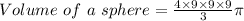 Volume\ of\ a\ sphere = \frac{4\times 9\times 9\times 9}{3} \pi