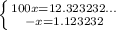 \left \{ {{100x=12.323232...} \atop {-x=1.123232} \right.