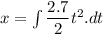 x=\int\limits{\dfrac{2.7}{2}t^2}.dt