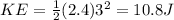 KE = \frac{1}{2} (2.4) 3^2 = 10.8 J