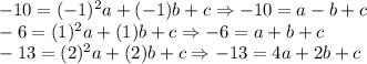 -10=(-1)^2a+(-1)b+c\Rightarrow-10=a-b+c \\ -6=(1)^2a+(1)b+c\Rightarrow-6=a+b+c \\ -13=(2)^2a+(2)b+c\Rightarrow-13=4a+2b+c