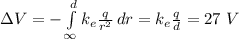 \Delta V =- \int\limits^{d}_{\infty} {k_e  \frac{q}{r^2} } \, dr = k_e  \frac{q}{d}= 27~V