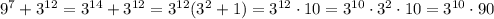 9^7+3^{12}=3^{14}+3^{12}=3^{12}(3^2+1)=3^{12}\cdot10=3^{10}\cdot3^2\cdot10=3^{10}\cdot90