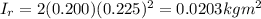 I_r=2(0.200)(0.225)^2=0.0203 kg m^2