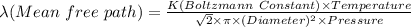 \lambda (Mean\ free\ path)=\frac {K (Boltzmann\ Constant)\times Temperature}{\sqrt {2}\times \pi\times (Diameter)^2\times Pressure}