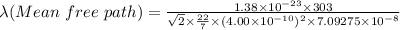 \lambda (Mean\ free\ path)=\frac {1.38\times 10^{-23}\times 303}{\sqrt {2}\times \frac {22}{7}\times (4.00\times 10^{-10})^2\times 7.09275\times 10^{-8}}