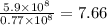 \frac{5.9\times 10^8}{0.77\times 10^8} =7.66