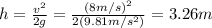 h=\frac{v^2}{2g}=\frac{(8 m/s)^2}{2(9.81 m/s^2)}=3.26 m