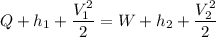 Q+h_1+\dfrac{V_1^2}{2}=W+h_2+\dfrac{V_2^2}{2}