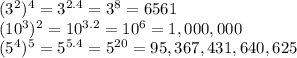 (3^2)^4=3^{2.4}=3^8=6561&#10;&#10;(10^{3})^{2}=10^{3.2}=10^{6}=1,000,000&#10;&#10;(5^{4})^5=5^{5.4}=5^{20}=95,367,431,640,625&#10;