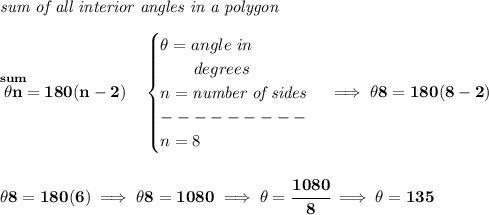 \bf \textit{sum of all interior angles in a polygon}\\\\&#10;\stackrel{sum}{\theta n}=180(n-2)\quad &#10;\begin{cases}&#10;\theta =angle~in\\&#10;\qquad degrees\\&#10;n=\textit{number of sides}\\&#10;---------\\&#10;n=8&#10;\end{cases}\implies \theta 8=180(8-2)&#10;\\\\\\&#10;\theta 8=180(6)\implies \theta 8=1080\implies \theta =\cfrac{1080}{8}\implies \theta =135