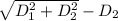 \sqrt {D_1^2 +D_2^2} - D_2