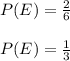 P(E)=\frac{2}{6}\\\\P(E)=\frac{1}{3}