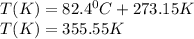 T(K)=82.4^0C+273.15K\\T(K)=355.55K