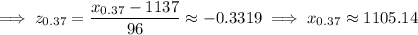 \implies z_{0.37}=\dfrac{x_{0.37}-1137}{96}\approx-0.3319\implies x_{0.37}\approx1105.14