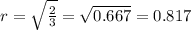 r=\sqrt{\frac{2}{3}}=\sqrt{0.667}=0.817
