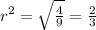 r^{2}=\sqrt{\frac{4}{9}}=\frac{2}{3}