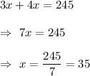 3x+4x=245\\\\\Rightarrow\ 7x=245\\\\\Rightarrow\ x=\dfrac{245}{7}=35