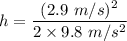 h=\dfrac{(2.9\ m/s)^2}{2\times 9.8\ m/s^2}