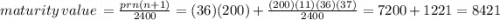 maturity \: value \:  =  \frac{prn(n + 1)}{2400}  = (36)(200) +  \frac{(200)(11)(36)(37)}{2400}  = 7200 + 1221 = 8421