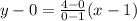 y - 0 = \frac{4-0}{0-1} (x-1)