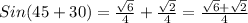 Sin(45+30)=\frac{\sqrt6}{4}+\frac{\sqrt2}{4}=\frac{\sqrt6+\sqrt2}{4}
