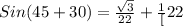Sin(45+30)=\frac{\sqrt3}{2\sqr2}+\frac{1}[2\sqt2}