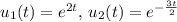 u_{1}(t) =e^{2t}, \, u_{2}(t)=e^{- \frac{3t}{2}}