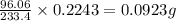 \frac{96.06}{233.4}\times 0.2243=0.0923g